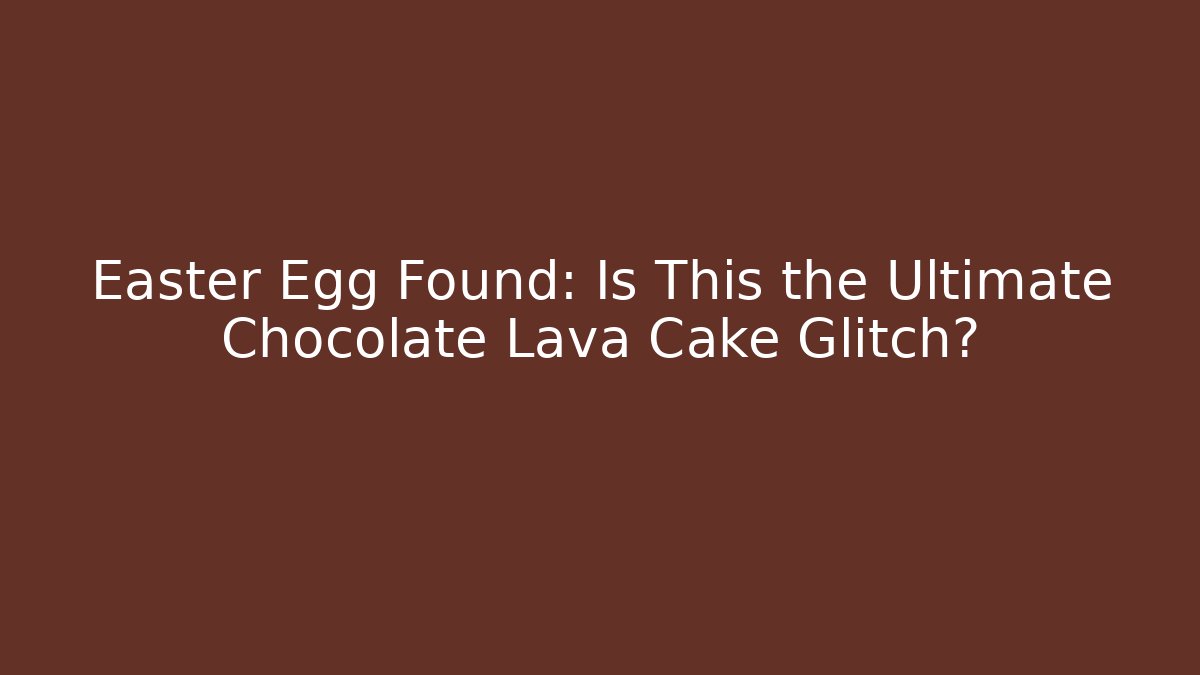 Easter Egg Found: Is This the Ultimate Chocolate Lava Cake Glitch?