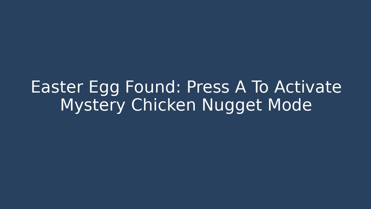 Easter Egg Found: Press A To Activate Mystery Chicken Nugget Mode