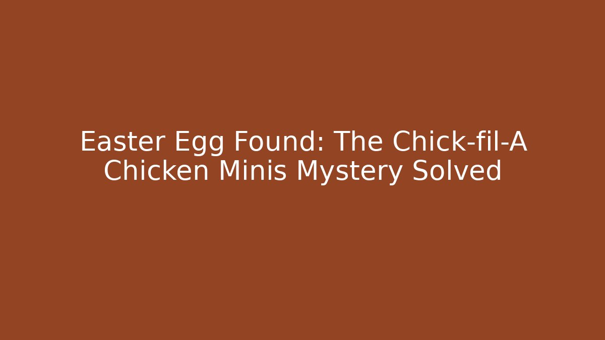 Easter Egg Found: The Chick-fil-A Chicken Minis Mystery Solved