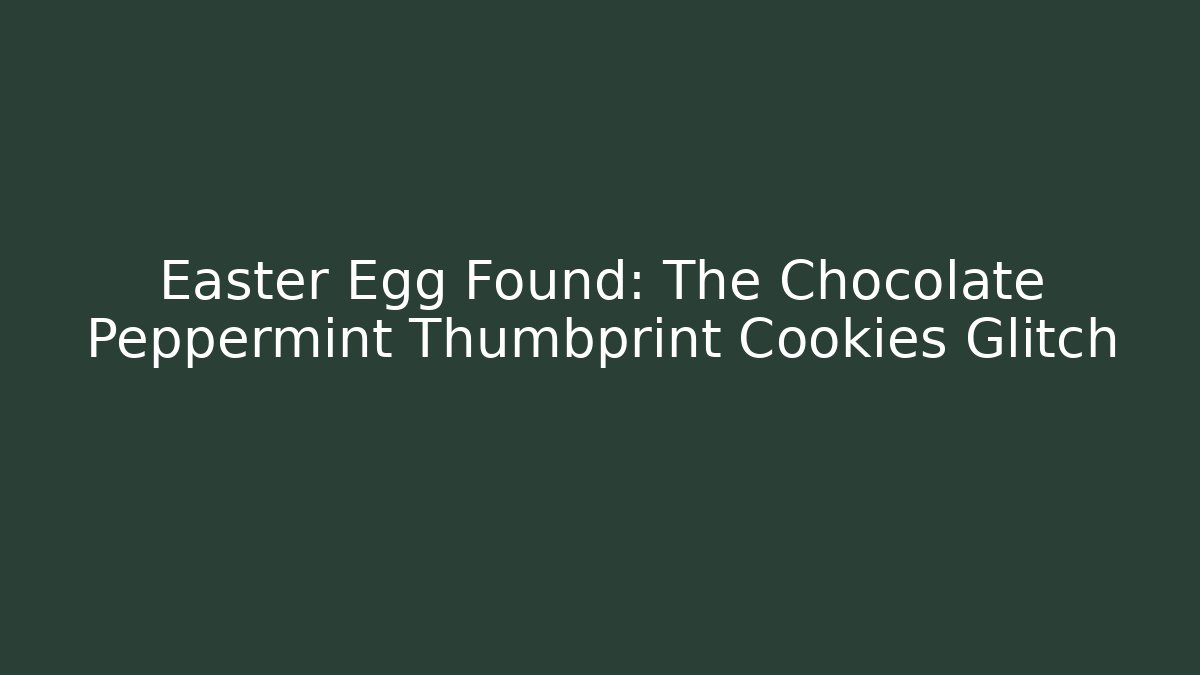 Easter Egg Found: The Chocolate Peppermint Thumbprint Cookies Glitch