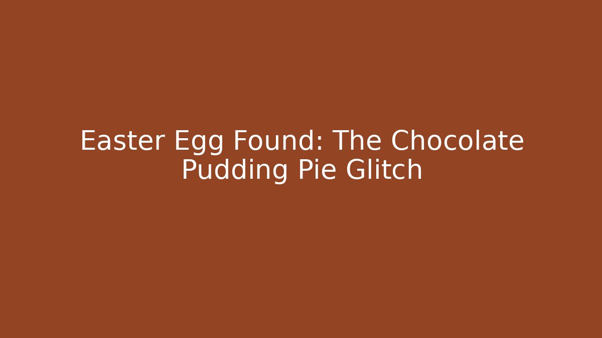Easter Egg Found: The Chocolate Pudding Pie Glitch