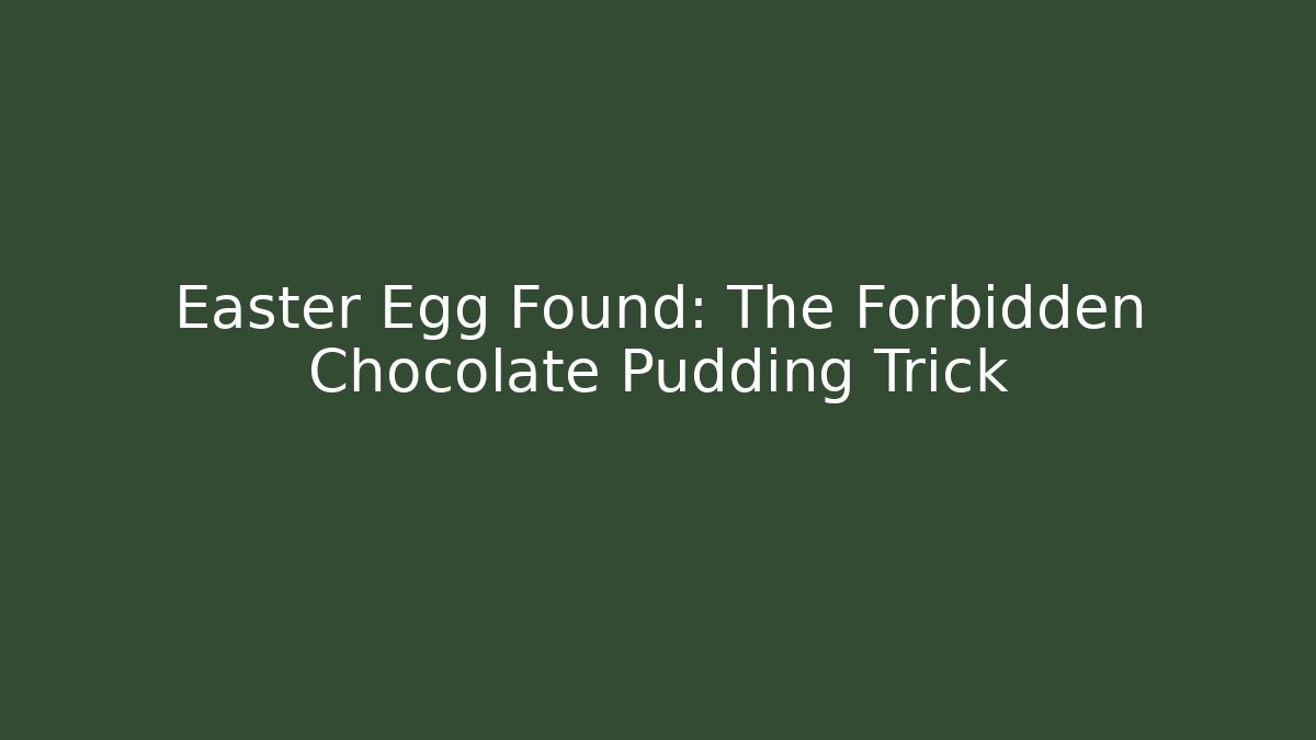 Easter Egg Found: The Forbidden Chocolate Pudding Trick