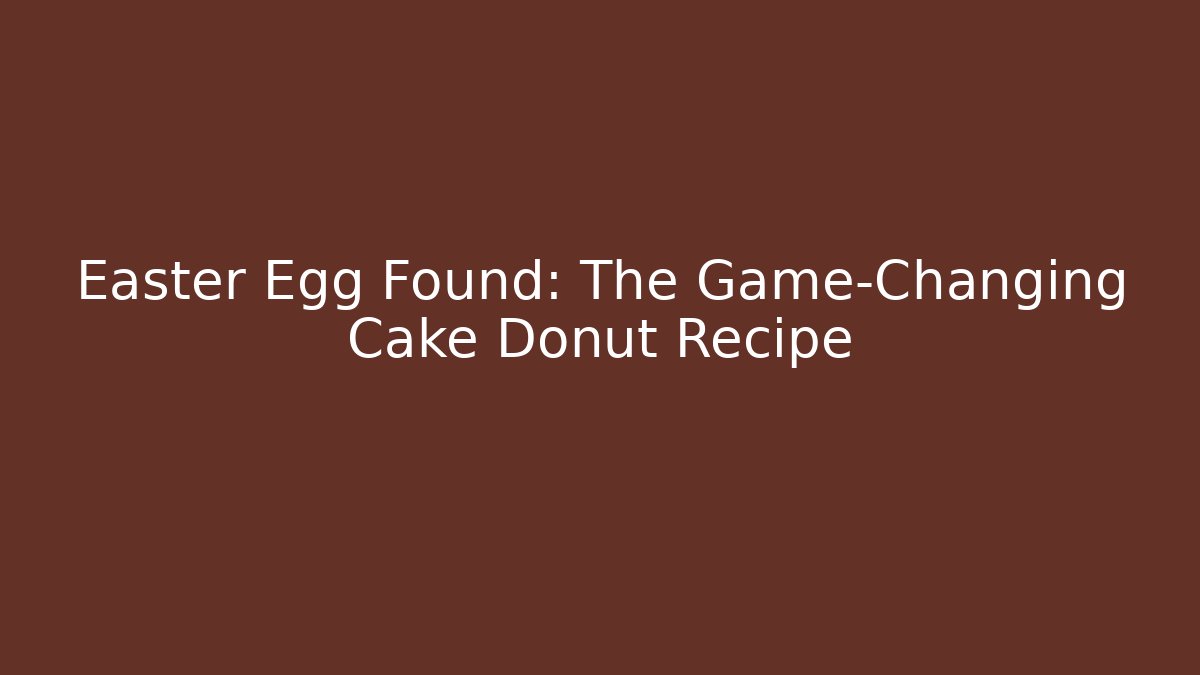 Easter Egg Found: The Game-Changing Cake Donut Recipe