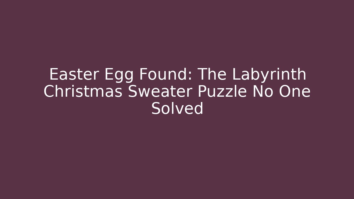 Easter Egg Found: The Labyrinth Christmas Sweater Puzzle No One Solved