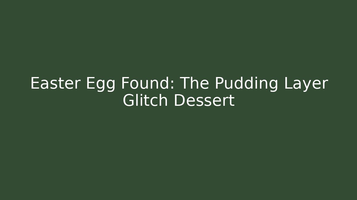 Easter Egg Found: The Pudding Layer Glitch Dessert