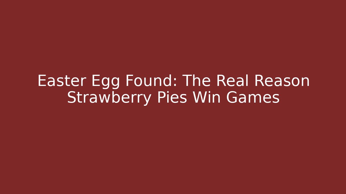 Easter Egg Found: The Real Reason Strawberry Pies Win Games