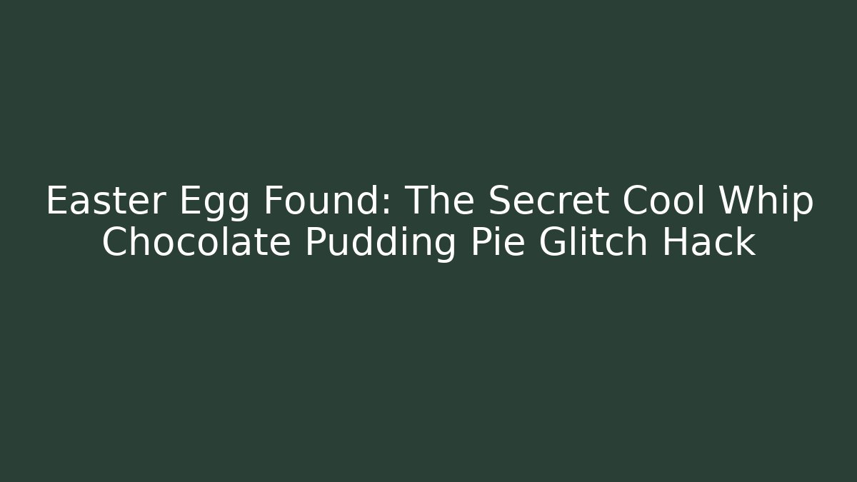 Easter Egg Found: The Secret Cool Whip Chocolate Pudding Pie Glitch Hack