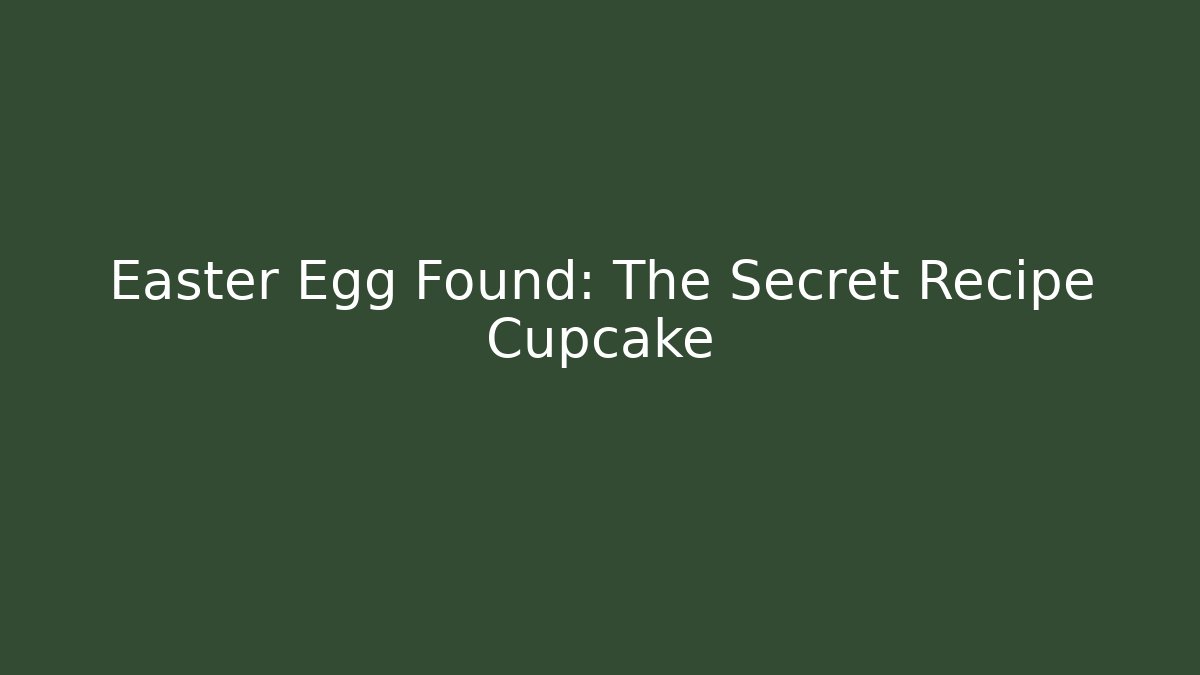 Easter Egg Found: The Secret Recipe Cupcake