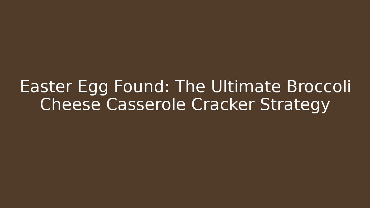 Easter Egg Found: The Ultimate Broccoli Cheese Casserole Cracker Strategy