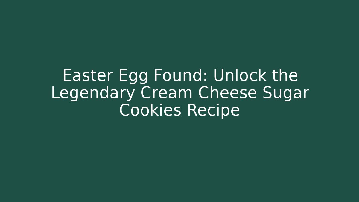 Easter Egg Found: Unlock the Legendary Cream Cheese Sugar Cookies Recipe