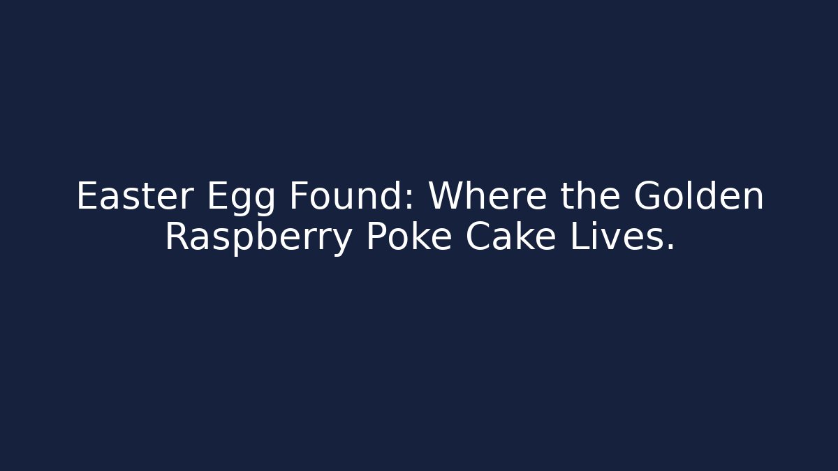 Easter Egg Found: Where the Golden Raspberry Poke Cake Lives. - Critter Realm