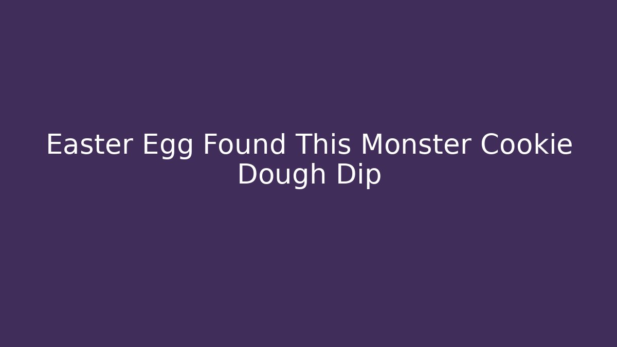 Easter Egg Found This Monster Cookie Dough Dip
