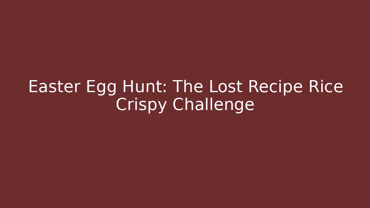 Easter Egg Hunt: The Lost Recipe Rice Crispy Challenge