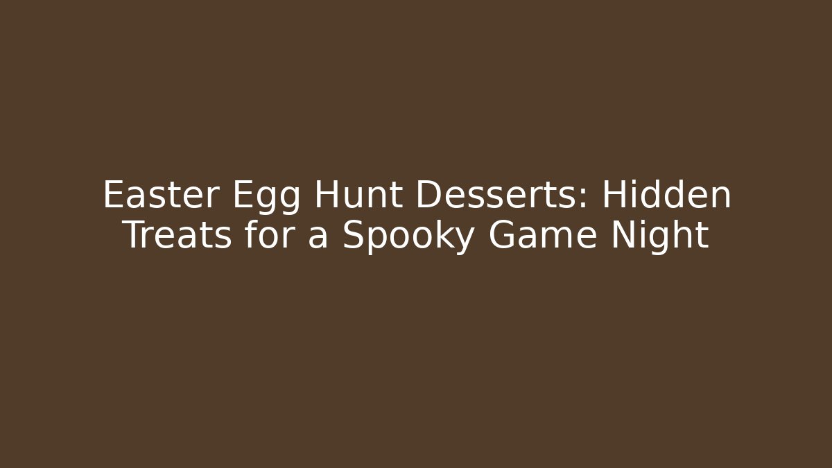 Easter Egg Hunt Desserts: Hidden Treats for a Spooky Game Night