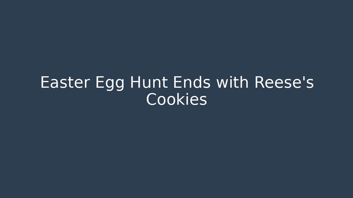 Easter Egg Hunt Ends with Reese's Cookies