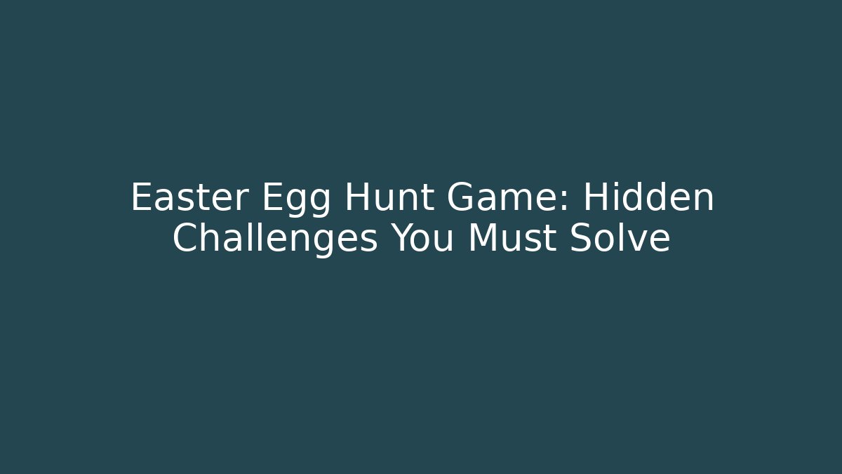 Easter Egg Hunt Game: Hidden Challenges You Must Solve