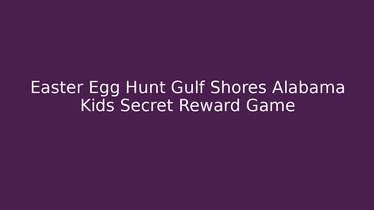 Easter Egg Hunt Gulf Shores Alabama Kids Secret Reward Game