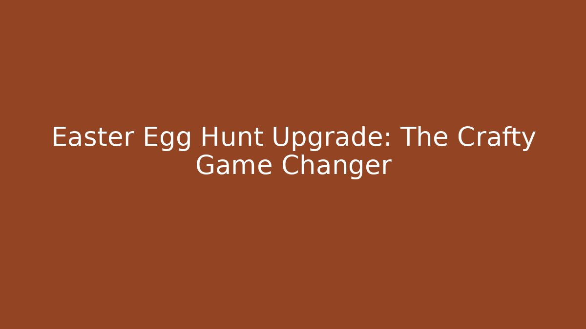 Easter Egg Hunt Upgrade: The Crafty Game Changer