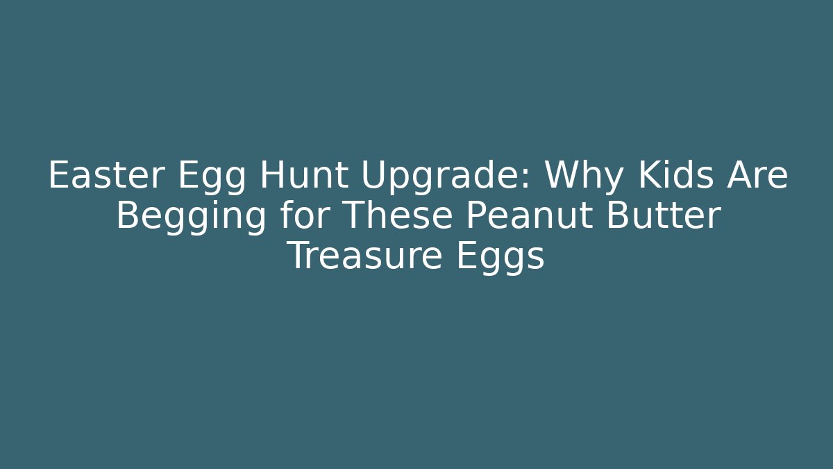 Easter Egg Hunt Upgrade: Why Kids Are Begging for These Peanut Butter Treasure Eggs