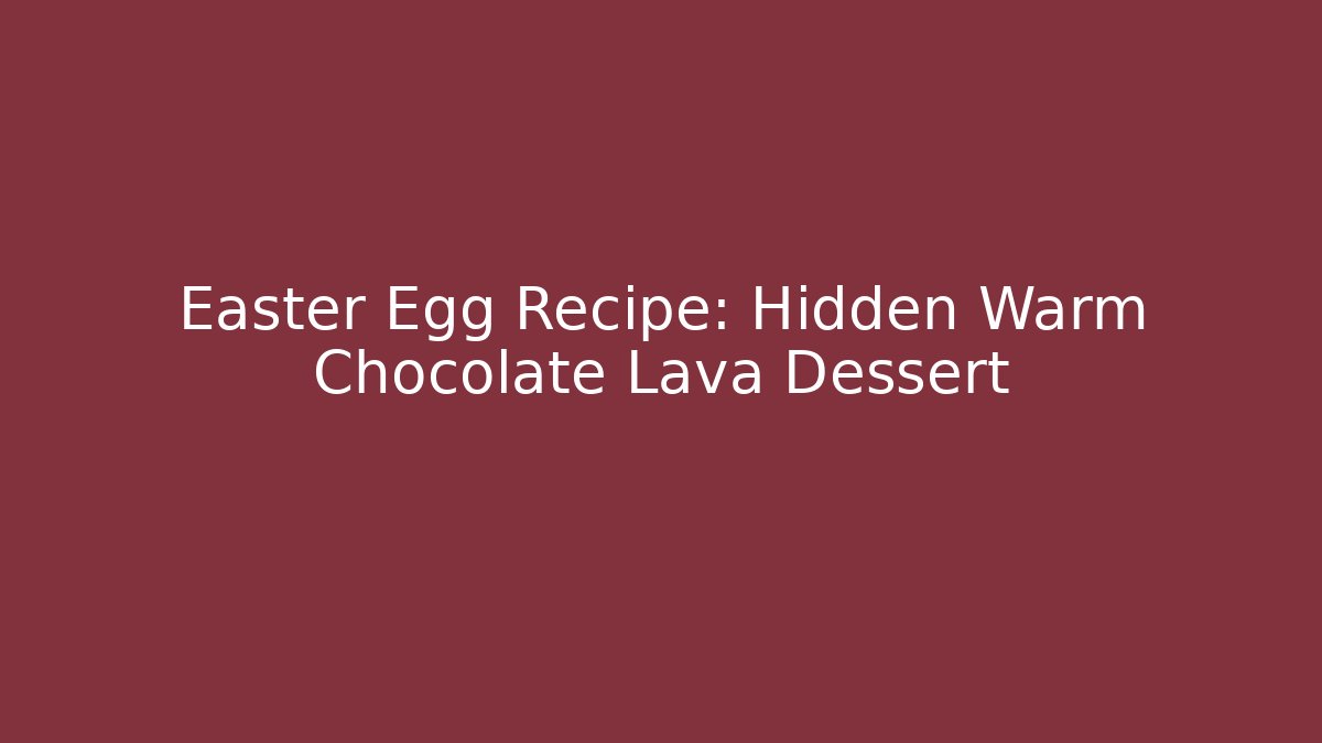 Easter Egg Recipe: Hidden Warm Chocolate Lava Dessert - Critter Realm