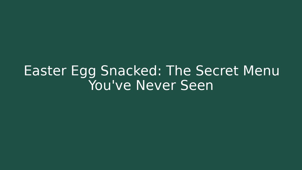 Easter Egg Snacked: The Secret Menu You've Never Seen