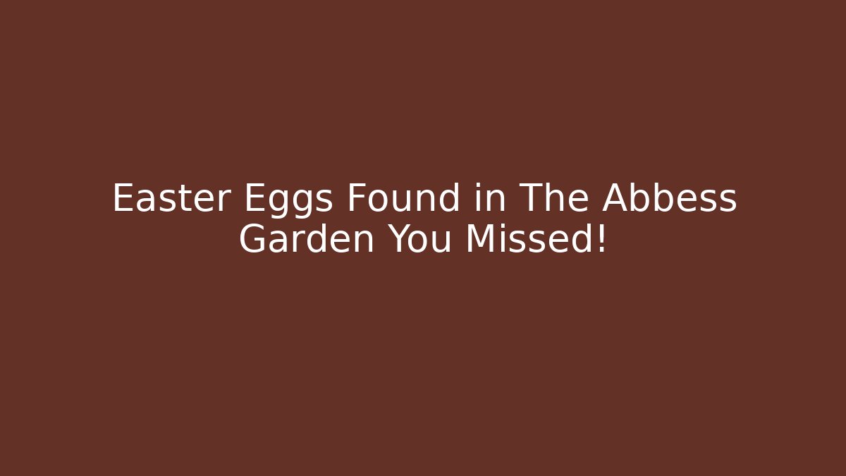 Easter Eggs Found in The Abbess Garden You Missed!