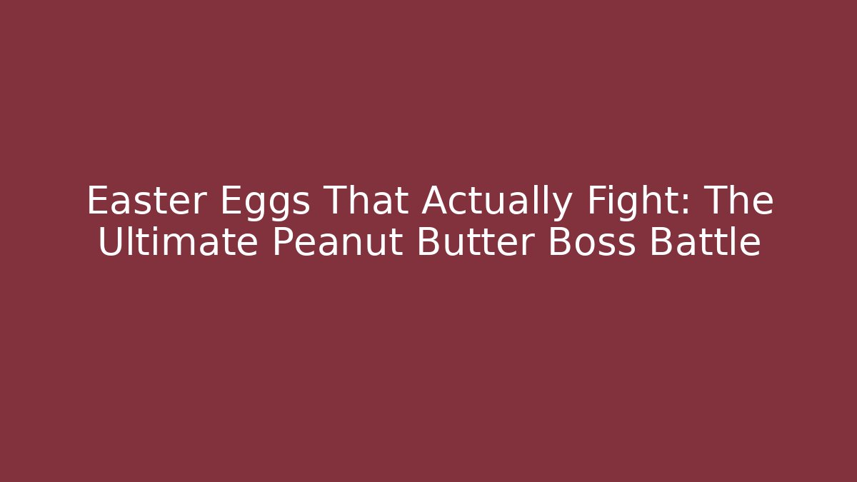 Easter Eggs That Actually Fight: The Ultimate Peanut Butter Boss Battle