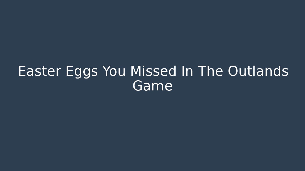 Easter Eggs You Missed In The Outlands Game