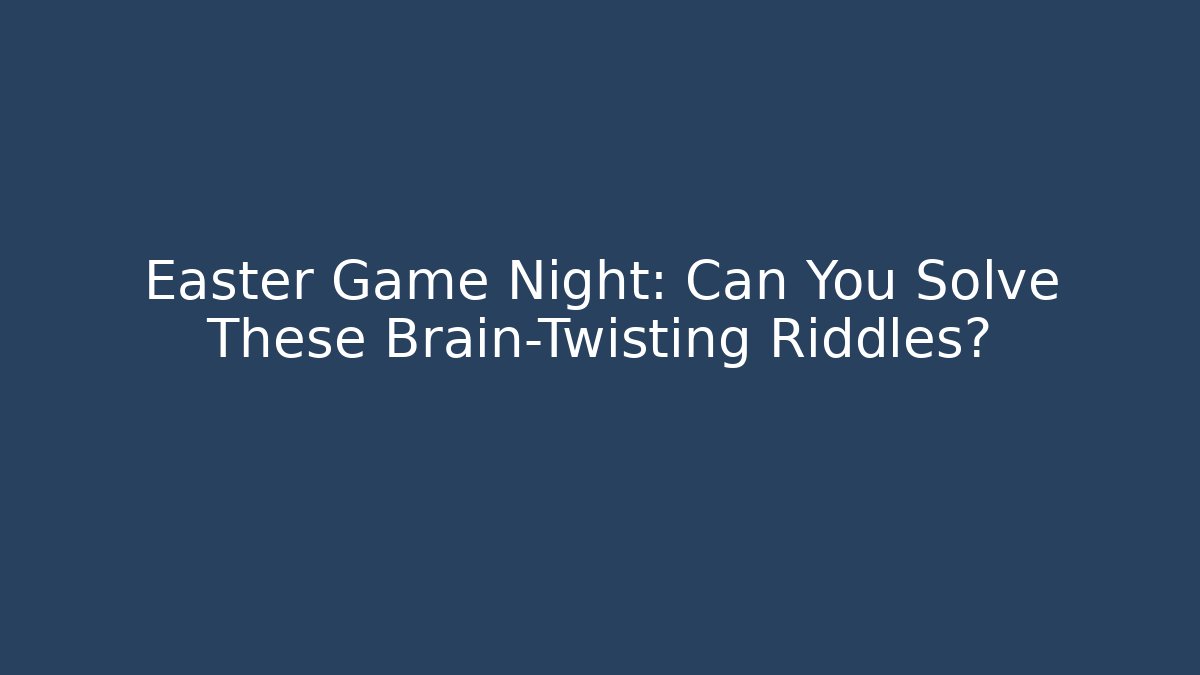 Easter Game Night: Can You Solve These Brain-Twisting Riddles?