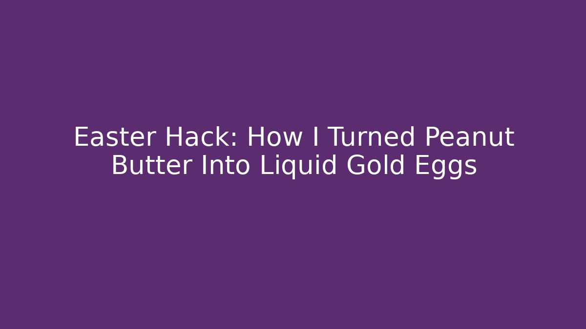 Easter Hack: How I Turned Peanut Butter Into Liquid Gold Eggs
