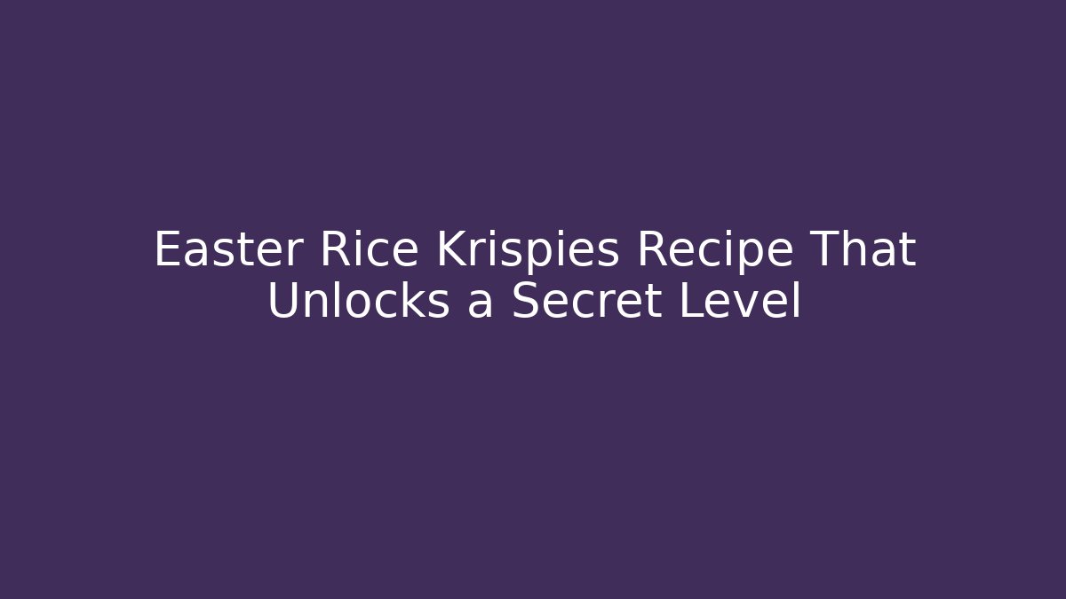 Easter Rice Krispies Recipe That Unlocks a Secret Level - Critter Realm