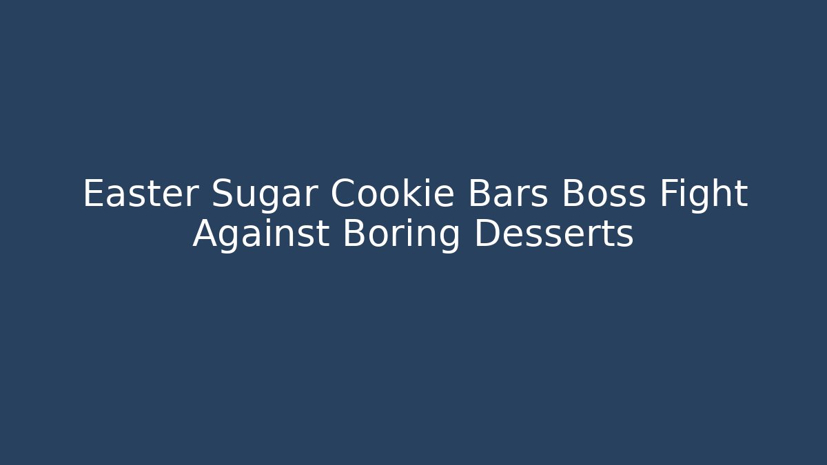 Easter Sugar Cookie Bars Boss Fight Against Boring Desserts
