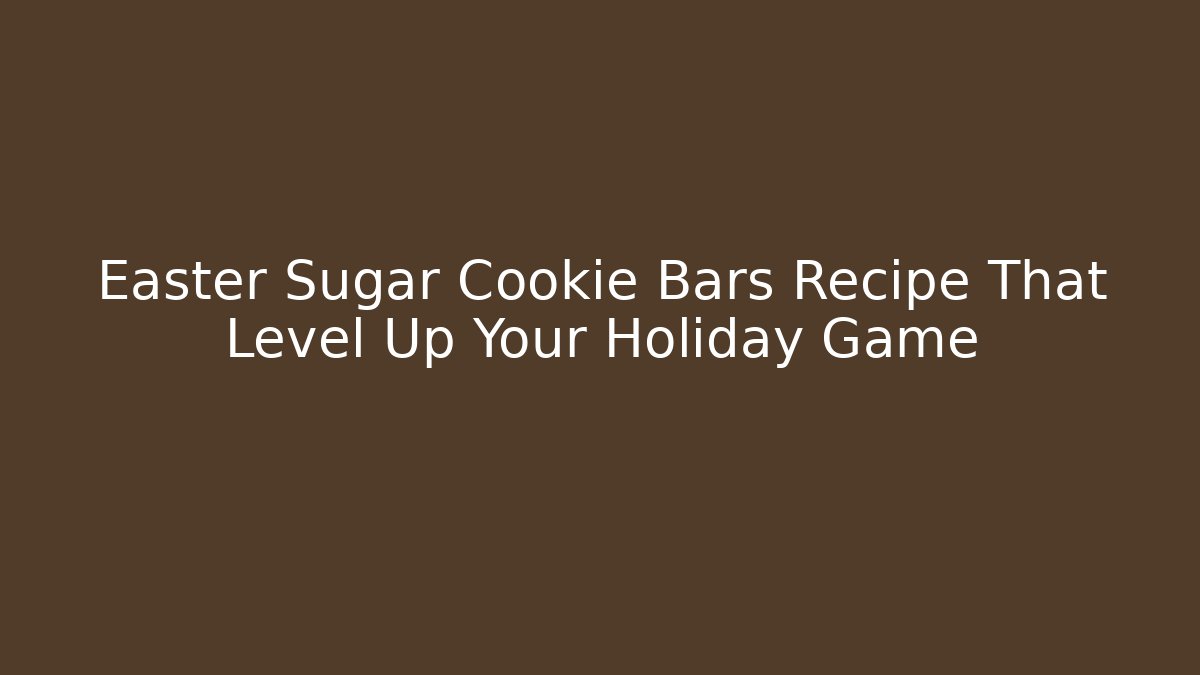 Easter Sugar Cookie Bars Recipe That Level Up Your Holiday Game
