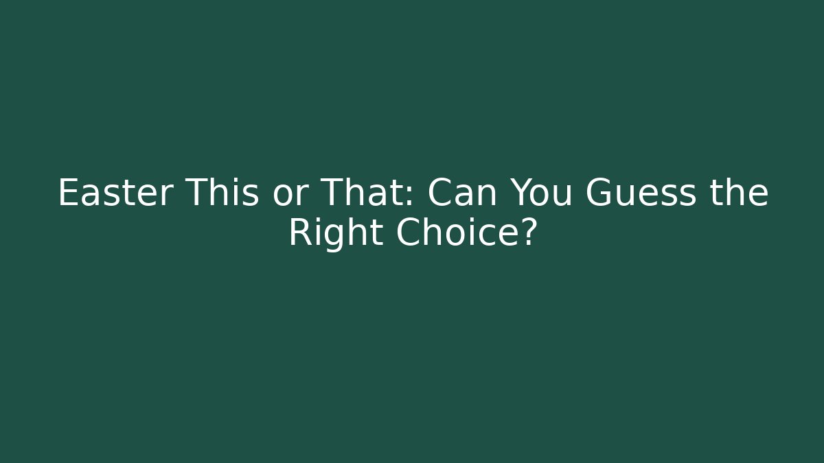 Easter This or That: Can You Guess the Right Choice?