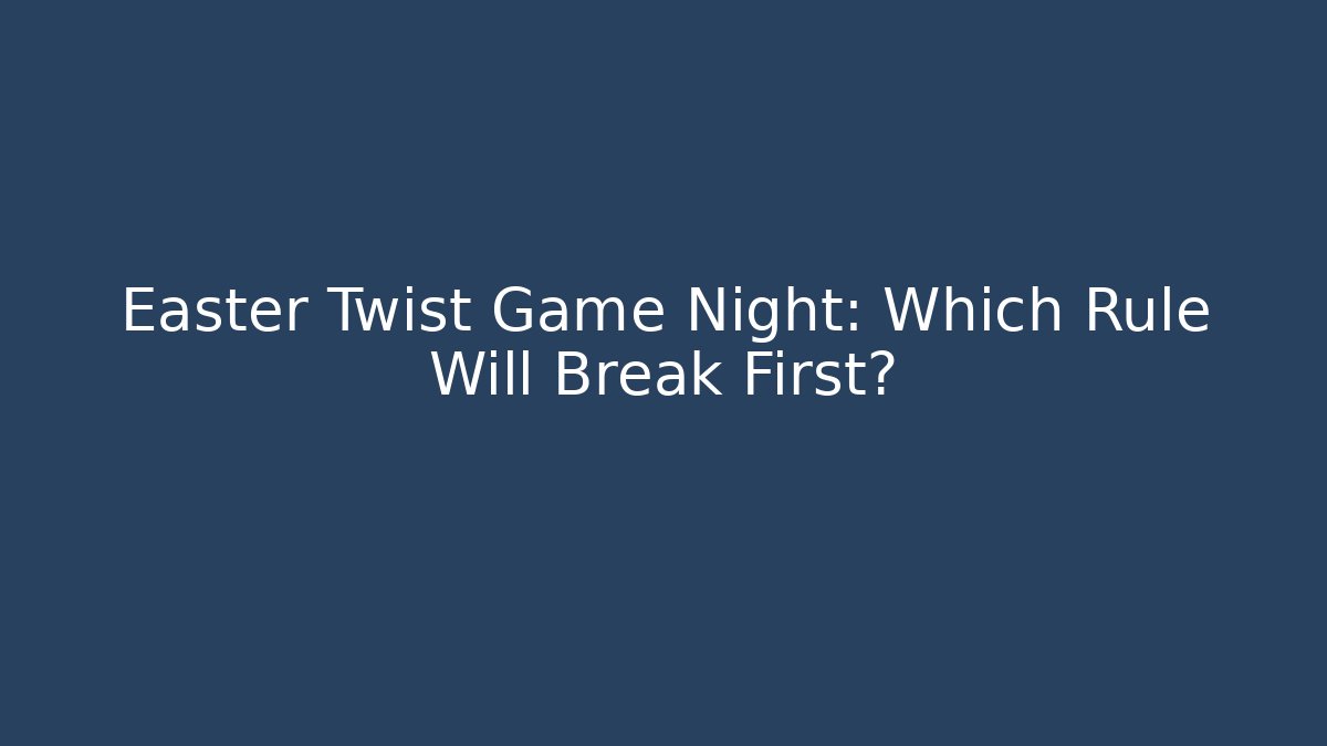 Easter Twist Game Night: Which Rule Will Break First?