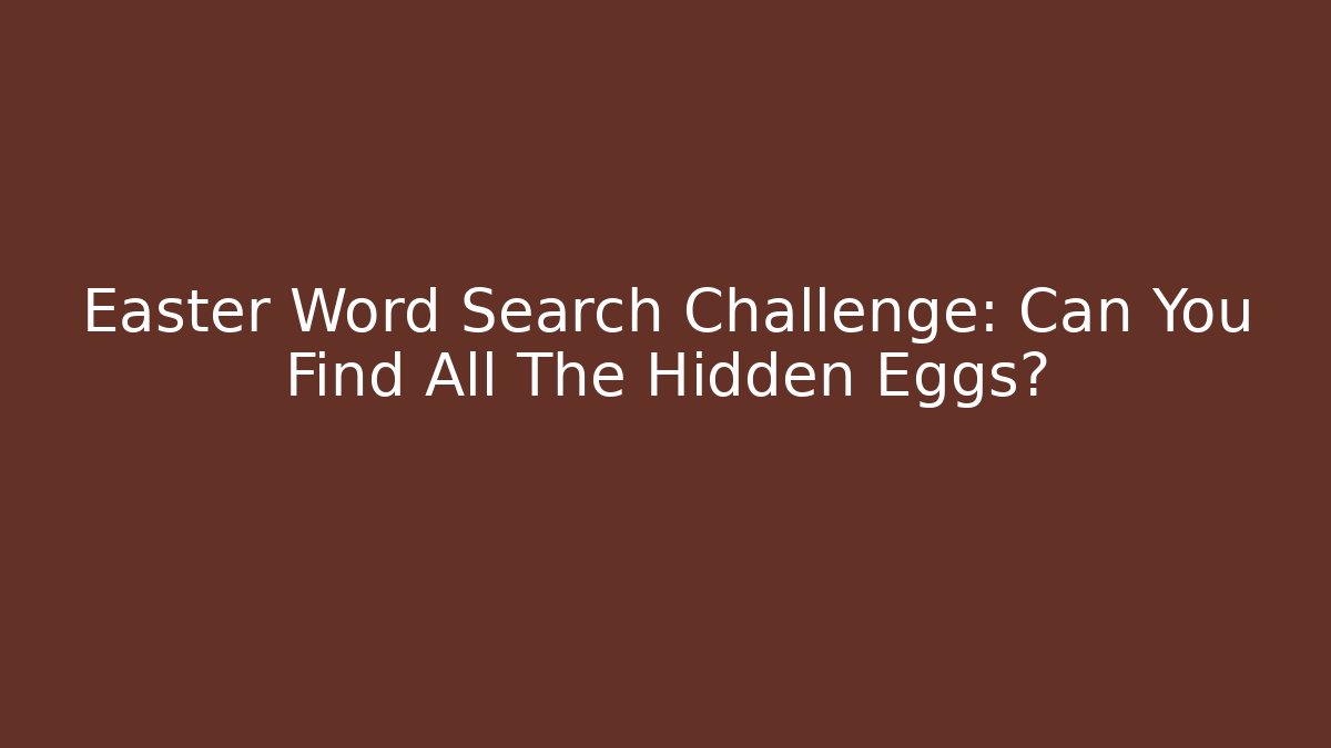 Easter Word Search Challenge: Can You Find All The Hidden Eggs?
