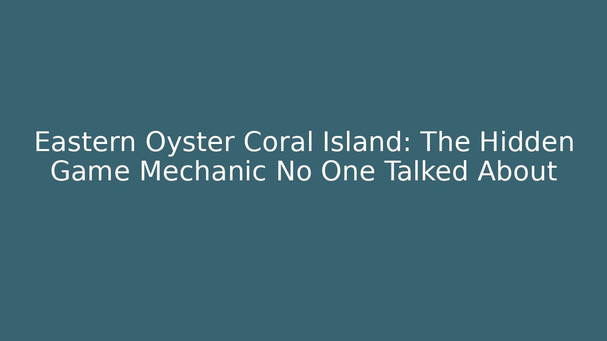 Eastern Oyster Coral Island: The Hidden Game Mechanic No One Talked About