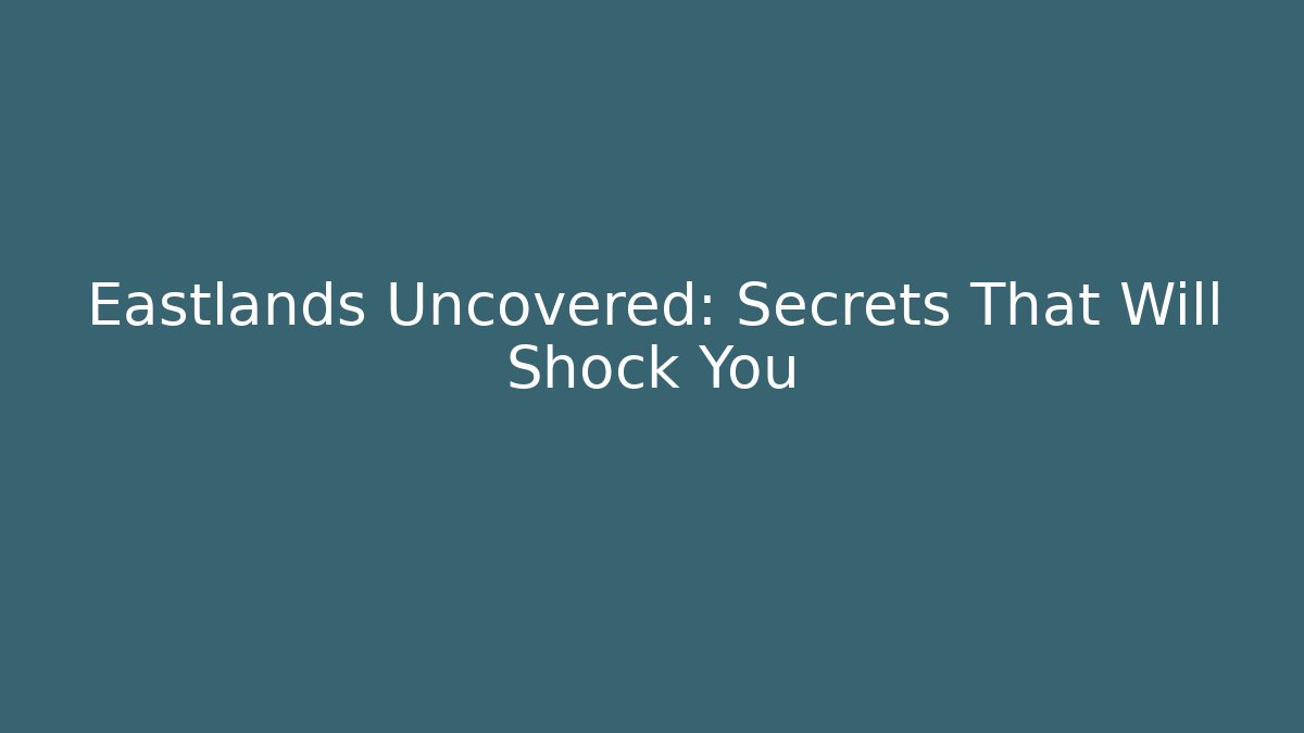 Eastlands Uncovered: Secrets That Will Shock You