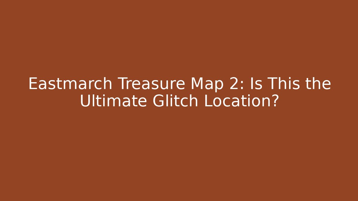 Eastmarch Treasure Map 2: Is This the Ultimate Glitch Location? - Critter Realm