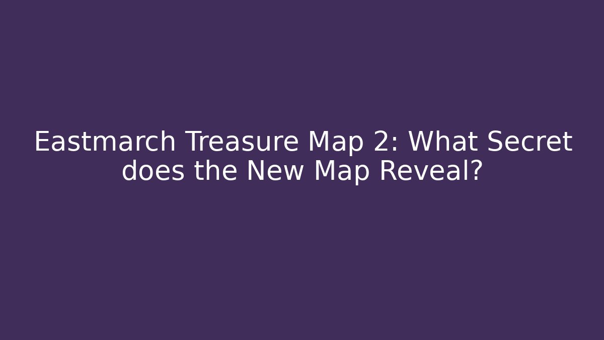 Eastmarch Treasure Map 2: What Secret does the New Map Reveal?