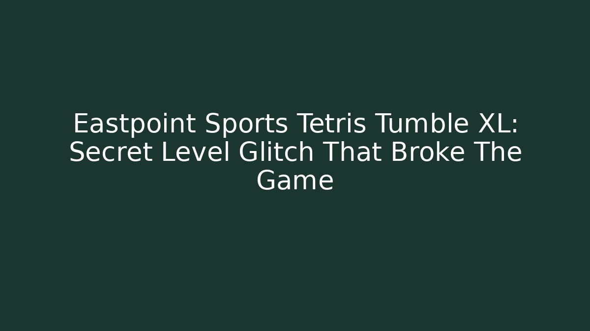 Eastpoint Sports Tetris Tumble XL: Secret Level Glitch That Broke The Game