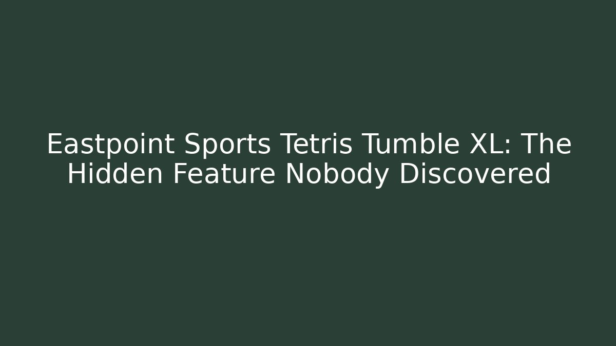 Eastpoint Sports Tetris Tumble XL: The Hidden Feature Nobody Discovered