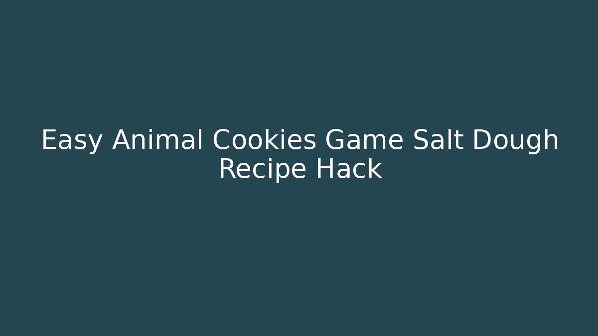 Easy Animal Cookies Game Salt Dough Recipe Hack