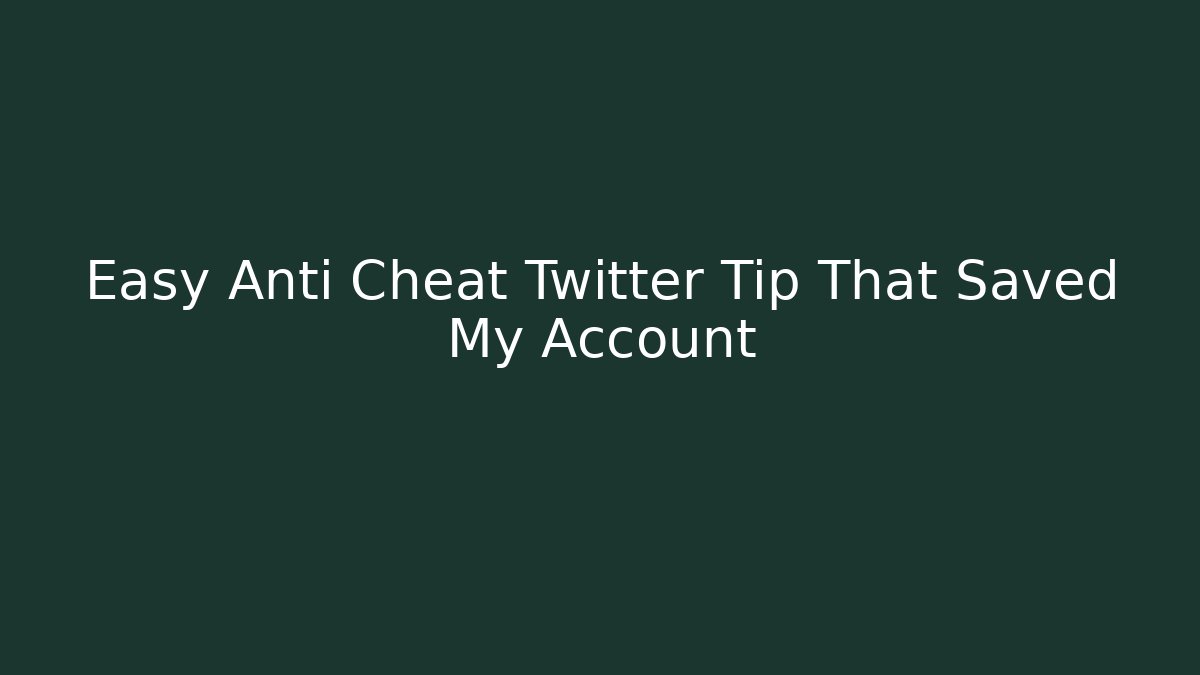 Easy Anti Cheat Twitter Tip That Saved My Account
