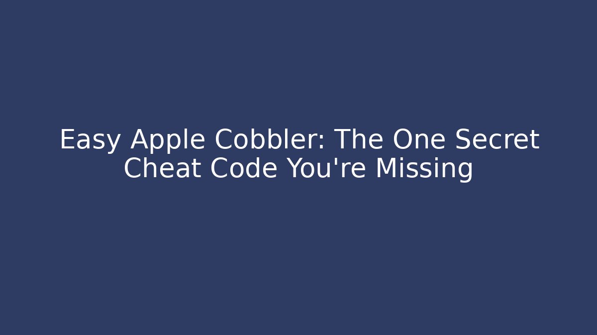 Easy Apple Cobbler: The One Secret Cheat Code You're Missing