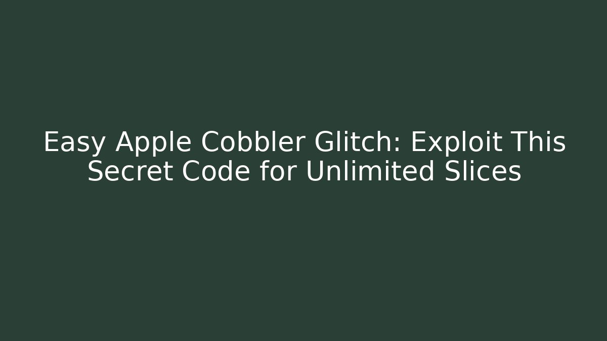 Easy Apple Cobbler Glitch: Exploit This Secret Code for Unlimited Slices - Critter Realm