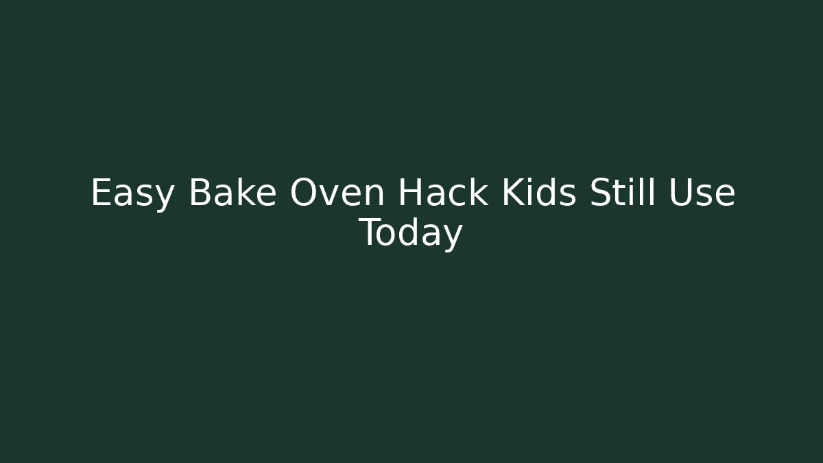 Easy Bake Oven Hack Kids Still Use Today