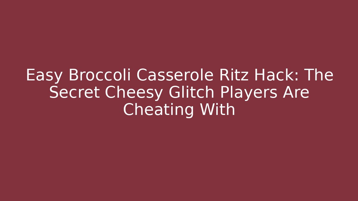 Easy Broccoli Casserole Ritz Hack: The Secret Cheesy Glitch Players Are Cheating With