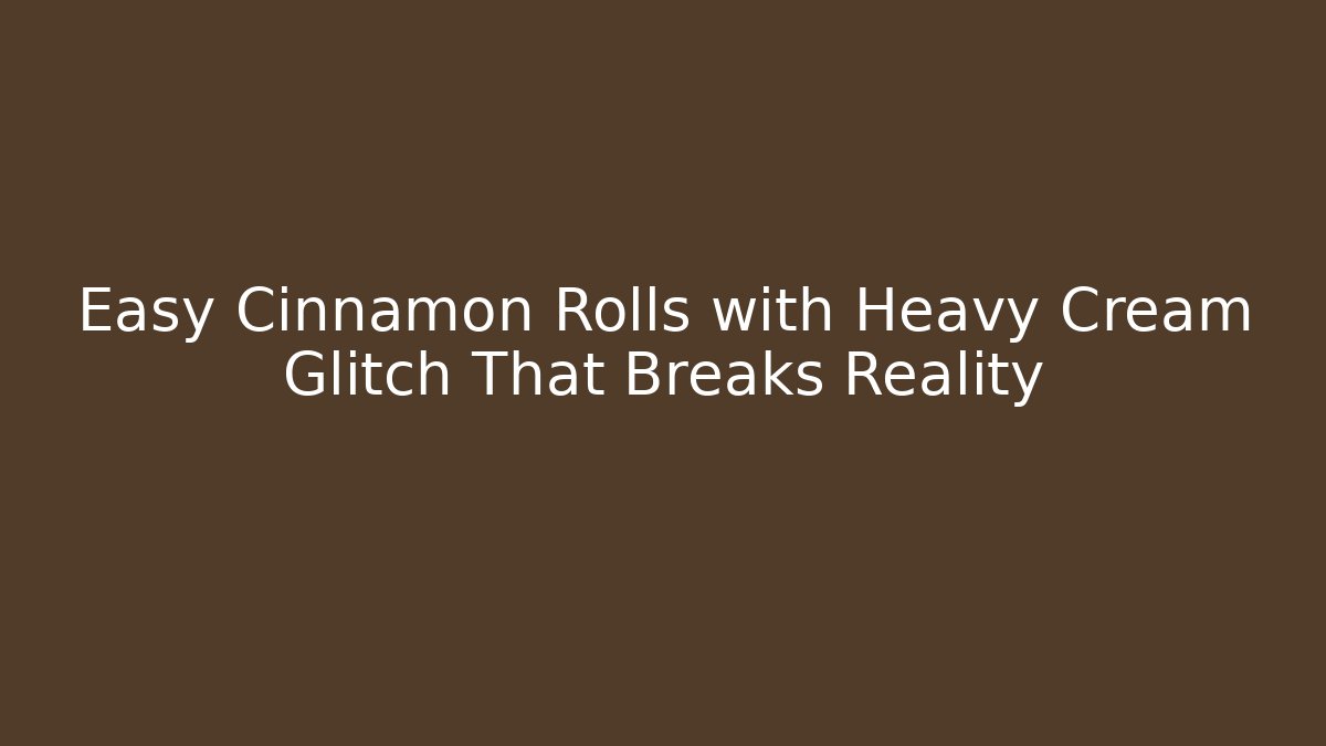 Easy Cinnamon Rolls with Heavy Cream Glitch That Breaks Reality