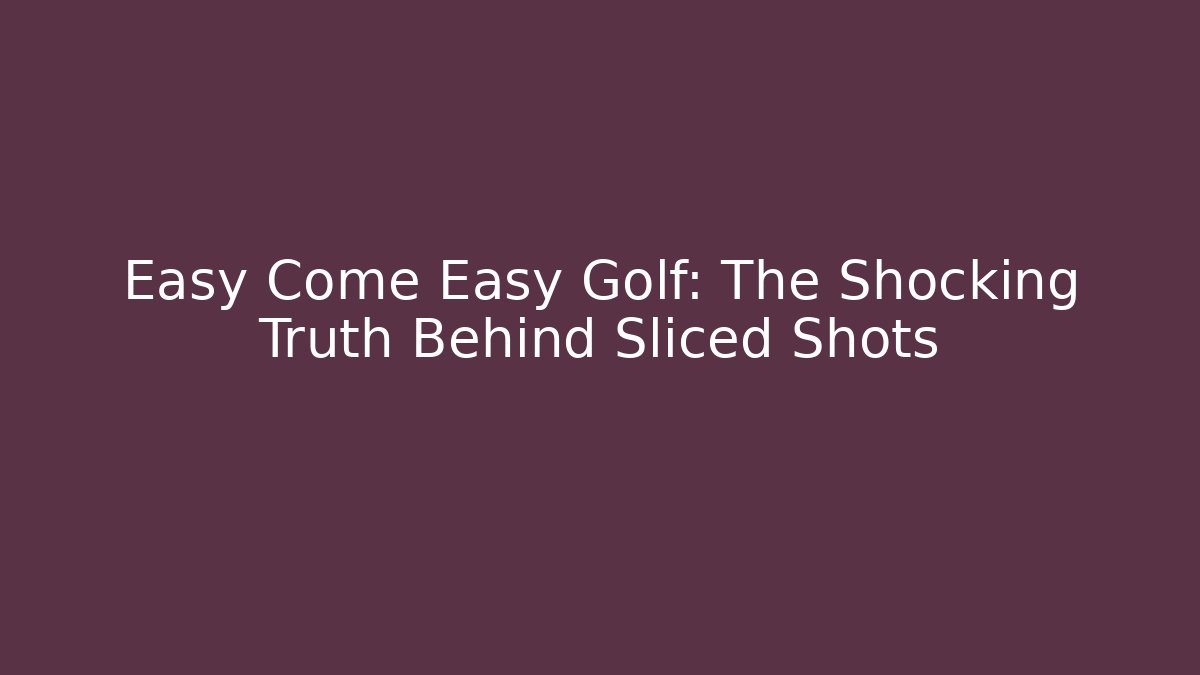 Easy Come Easy Golf: The Shocking Truth Behind Sliced Shots - Critter Realm